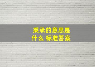 秉承的意思是什么 标准答案